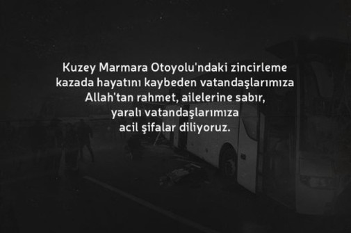 Kuzey Marmara Otoyolu'ndaki zincirleme kazada hayatını kaybeden vatandaşlarımıza Allah'tan rahmet, ailelerine sabır, yaralı vatandaşlarımıza acil şifalar diliyoruz.