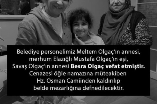 Belediye personelimiz Meltem Olgaç'ın annesi merhum Elazığlı Mustafa Olgaç'ın eşi Savaş Olgaç'ın annesi Besra Olgaç vefat etmiştir